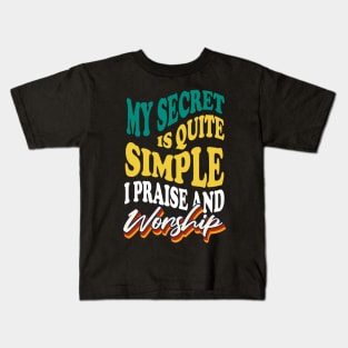 My Secret is Quite Simple..I Praise And Worship Kids T-Shirt